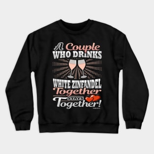 A Couple Who Drinks White Zinfandel Together Stays Together Crewneck Sweatshirt